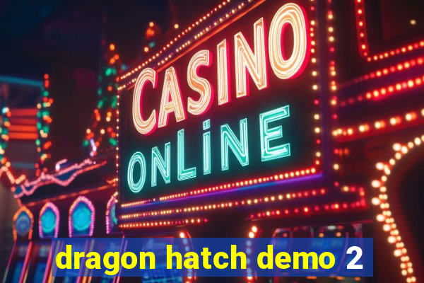 dragon hatch demo 2